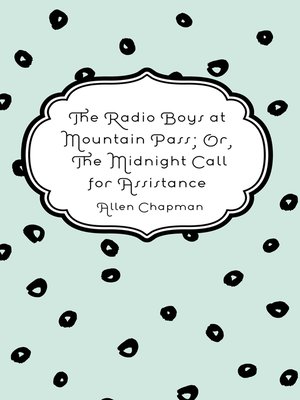 cover image of The Radio Boys at Mountain Pass; Or, The Midnight Call for Assistance